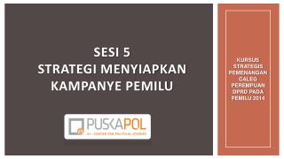 SESI 5 STRATEGI MENYIAPKAN KAMPANYE PEMILU