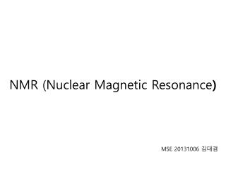 NMR ( Nuclear Magnetic Resonance )