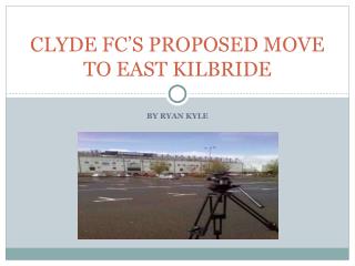 CLYDE FC’S PROPOSED MOVE TO EAST KILBRIDE