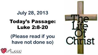July 28, 2013 Today’s Passage: Luke 2:8-20 (Please read if you have not done so)