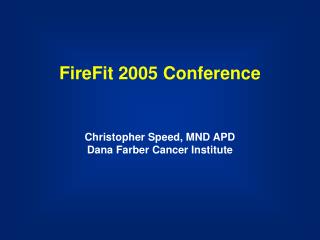 FireFit 2005 Conference Christopher Speed, MND APD Dana Farber Cancer Institute