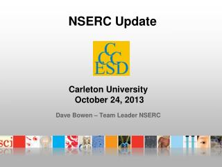 Carleton University October 24, 2013 Dave Bowen – Team Leader NSERC