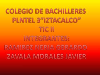 COLEGIO DE BACHILLERES PLNTEL 3”IZTACALCO” TIC II INTEGRANTES: RAMIREZ NERIA GERARDO