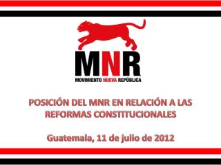 POSICIÓN DEL MNR EN RELACIÓN A LAS REFORMAS CONSTITUCIONALES Guatemala, 11 de julio de 2012
