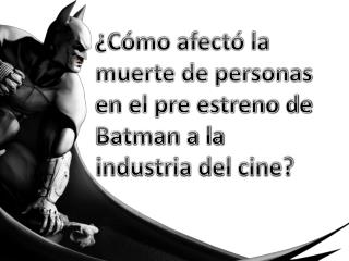 ¿Cómo afectó la muerte de personas en el pre estreno de Batman a la industria del cine?
