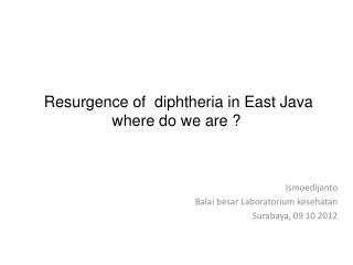 Resurgence of diphtheria in East Java where do we are ?