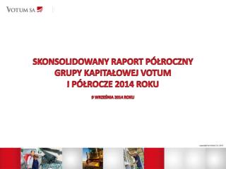 SKONSOLIDOWANY RAPORT PÓŁROCZNY GRUPY KAPITAŁOWEJ VOTUM I PÓŁROCZE 2014 ROKU