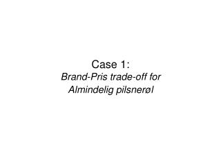 Case 1: Brand-Pris trade-off for Almindelig pilsnerøl