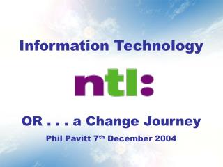 Information Technology OR . . . a Change Journey Phil Pavitt 7 th December 2004