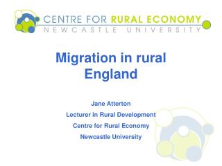 Migration in rural England Jane Atterton Lecturer in Rural Development Centre for Rural Economy