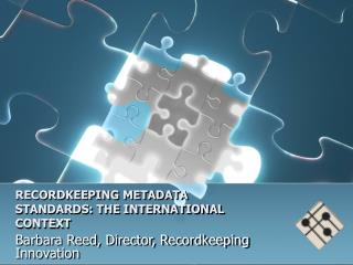 RECORDKEEPING METADATA STANDARDS: THE INTERNATIONAL CONTEXT