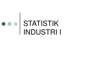 STATISTIK INDUSTRI I