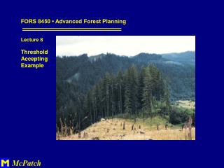 FORS 8450 • Advanced Forest Planning Lecture 8 Threshold Accepting Example