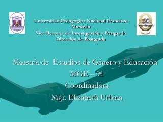 Maestría de Estudios de Género y Educación MGE – 91 Coordinadora Mgr. Elizabeth Urbina