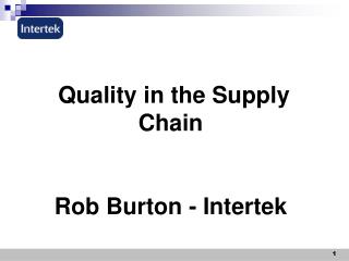 Quality in the Supply Chain Rob Burton - Intertek