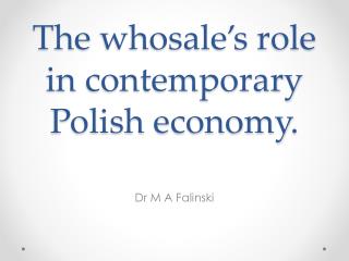 The whosale’s role in contemporary Polish economy .