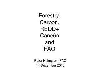 Forestry, Carbon, REDD+ Cancún and FAO