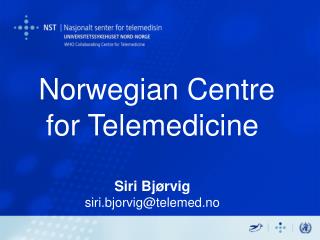 Norwegian Centre for Telemedicine Siri Bjørvig siri.bjorvig@telemed.no