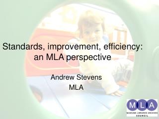 Standards, improvement, efficiency: an MLA perspective