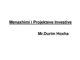 Menaxhimi i Projekteve Investive Mr.Durim Hoxha