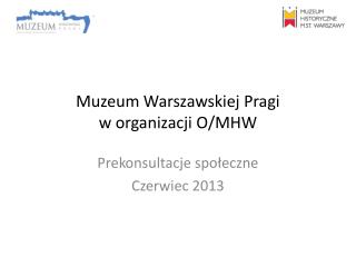 Muzeum Warszawskiej Pragi w organizacji O/MHW