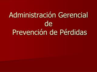 Administración Gerencial de Prevención de Pérdidas