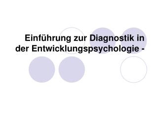 Einführung zur Diagnostik in der Entwicklungspsychologie -