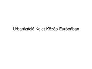 Urbanizáció Kelet-Közép-Európában