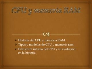 Historia del CPU y memoria RAM Tipos y modelos de CPU y memoria ram