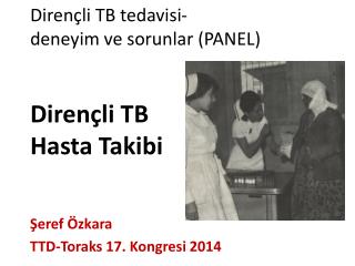 Dirençli TB tedavisi- deneyim ve sorunlar (PANEL ) Dirençli TB Hasta Takibi