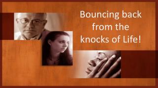 Bouncing back from the knocks of Life!