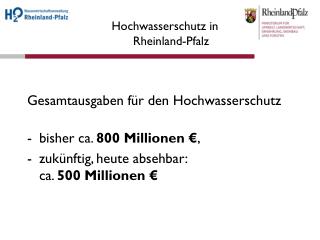 Gesamtausgaben für den Hochwasserschutz bisher ca. 800 Millionen € ,