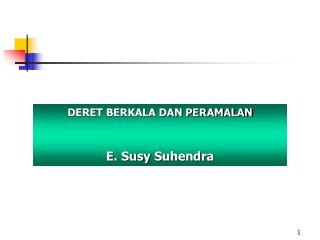 DERET BERKALA DAN PERAMALAN E. Susy Suhendra