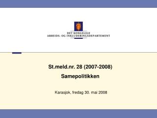 Stld.nr. 28 (200 7 -200 8 ) Samepolitikken Karasjok, fredag 30. mai 2008