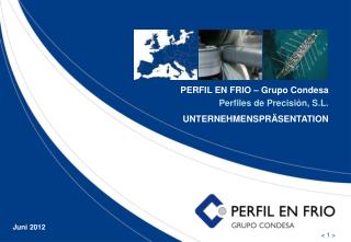 PERFIL EN FRIO – Grupo Condesa Perfiles de Precisión, S.L. UNTERNEHMENSPRÄSENTATION