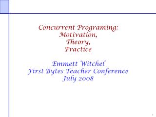 Concurrent Programing : Motivation, Theory, Practice Emmett Witchel