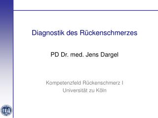 Diagnostik des Rückenschmerzes PD Dr. med. Jens Dargel Kompetenzfeld Rückenschmerz I