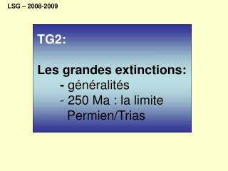 TG2: Les grandes extinctions: 	- généralités 	- 250 Ma : la limite 	 	 Permien/Trias
