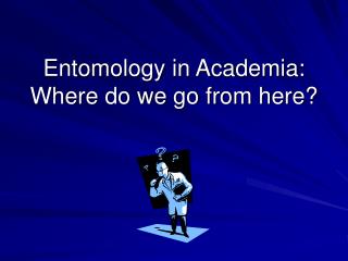 Entomology in Academia: Where do we go from here?