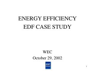 ENERGY EFFICIENCY EDF CASE STUDY WEC October 29, 2002