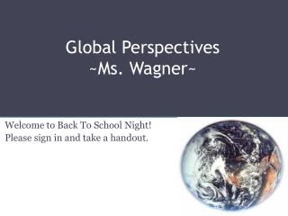 Global Perspectives ~Ms. Wagner~
