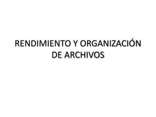 RENDIMIENTO Y ORGANIZACIÓN DE ARCHIVOS