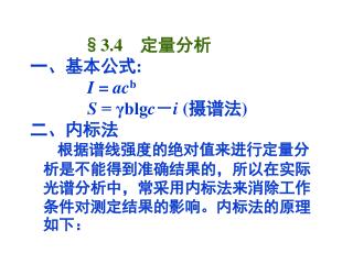 §3.4 定量分析 一、基本公式: I = ac b S = γblg c － i ( 摄谱法) 二、内标法