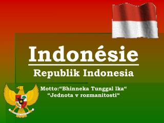 Indonésie Republik Indonesia Motto:“Bhinneka Tunggal lka“ “Jednota v rozmanitosti“