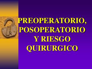 PREOPERATORIO, POSOPERATORIO Y RIESGO QUIRURGICO