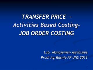 TRANSFER PRICE – Activities Based Costing - JOB ORDER COSTING Lab. Manajemen Agribisnis