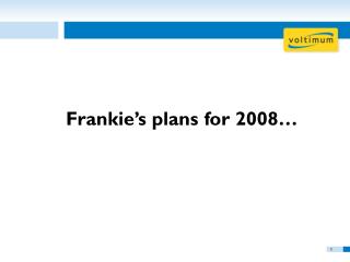 Frankie’s plans for 2008…