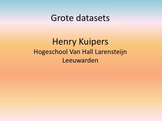 Grote datasets Henry Kuipers Hogeschool Van Hall Larensteijn Leeuwarden