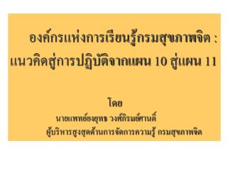 องค์กรแห่งการเรียนรู้กรมสุขภาพจิต : แนวคิดสู่การปฏิบัติจากแผน 10 สู่แผน 11 โดย