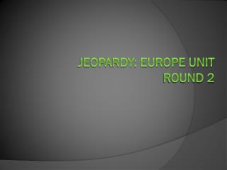 Jeopardy: Europe UNIT Round 2